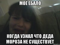 моё ебало когда узнал что деда мороза не существует
