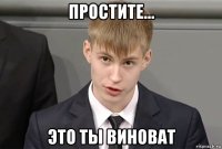 простите... это ты виноват