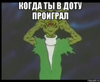 когда ты в доту проиграл 