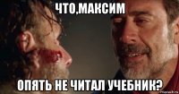 что,максим опять не читал учебник?