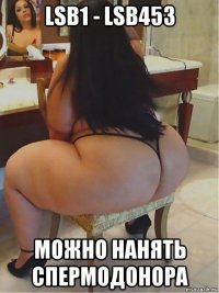 lsb1 - lsb453 можно нанять спермодонора