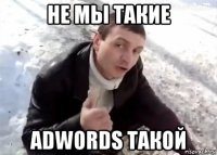 не мы такие adwords такой