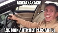 ахахахахаха! где мои антидепрессанты