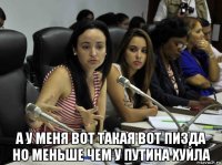  а у меня вот такая вот пизда но меньше чем у путина хуйла
