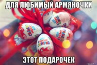 для любимый армяночки этот подарочек