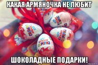 какая армяночка не любит шоколадные подарки!
