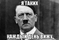 я таких каждый день вижу