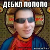 дебил лололо 
