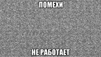 помехи не работает
