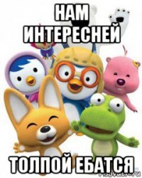 нам интересней толпой ебатся