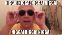 nigga! nigga! nigga! nigga! nigga! nigga! nigga!