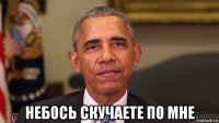  небось скучаете по мне