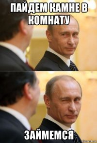 пайдем камне в комнату займемся