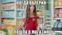 когда валерия пошла в магазин