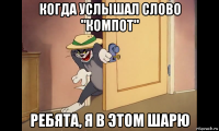когда услышал слово "компот" ребята, я в этом шарю
