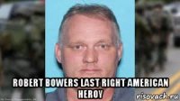 robert bowers last right american heroy