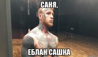 саня, еблан сашка