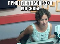 привет. с тобой sэхо москвы 