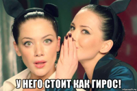  у него стоит как гирос!