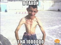 я такой 1 на 1000000
