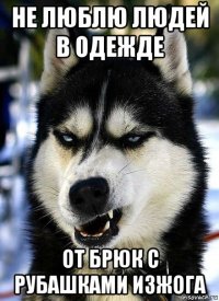 не люблю людей в одежде от брюк с рубашками изжога