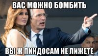 вас можно бомбить вы ж пиндосам не лижете