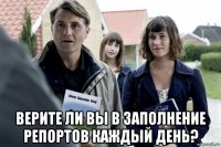  верите ли вы в заполнение репортов каждый день?