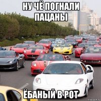 ну чё погнали пацаны ёбаный в рот