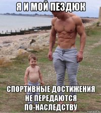 я и мой пездюк спортивные достижения не передаются по-наследству