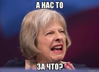 а нас то за что?
