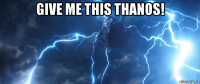 give me this thanos! 