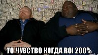  то чувство когда roi 200%