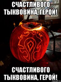 счастливого тыквовина, герой! счастливого тыквовина, герой!