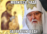 молитесь, чада за горячую воду