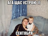 ага щас устрою 11 сентября