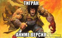 тигран аниме версия