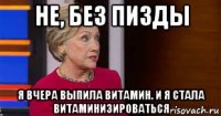 не, без пизды я вчера выпила витамин. и я стала витаминизироваться