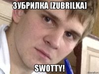 зубрилка [zubrilka] swotty!