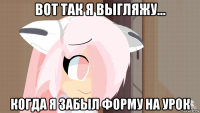 вот так я выгляжу... когда я забыл форму на урок