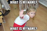 what is my name? what is my name?