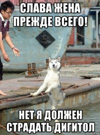 слава жена прежде всего! нет я должен страдать дигитол