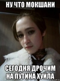 ну что мокшани сегодня дрочим на путина хуйла