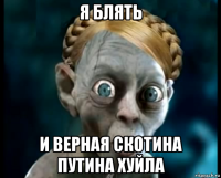 я блять и верная скотина путина хуйла