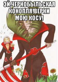 эй,чернобыльская конопля!верни мою косу! 