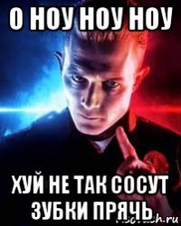 о ноу ноу ноу хуй не так сосут зубки прячь