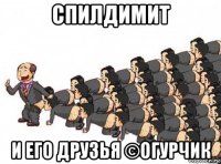 спилдимит и его друзья ©огурчик