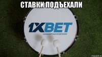 ставки подъехали 