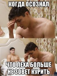 когда осознал что леха больше не зовет курить