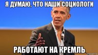 я думаю, что наши социологи работают на кремль