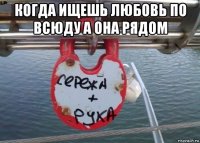 когда ищешь любовь по всюду а она рядом 